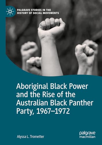 Aboriginal Black Power and the Rise of the Australian Black Panther Party, 1967-1972 (Palgrave Studies in the History of Social Movements)