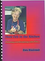 More Felt in the Kitchen: Painting and Sculpting with Fibres 0954114310 Book Cover