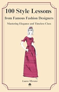 100 Style Lessons from Famous Fashion Designers. Mastering Elegance and Timeless Class. (Ho to be stylish, elegant and classy. Fashion Guide. French ... Style Tips. The Best Fashion Designers.)