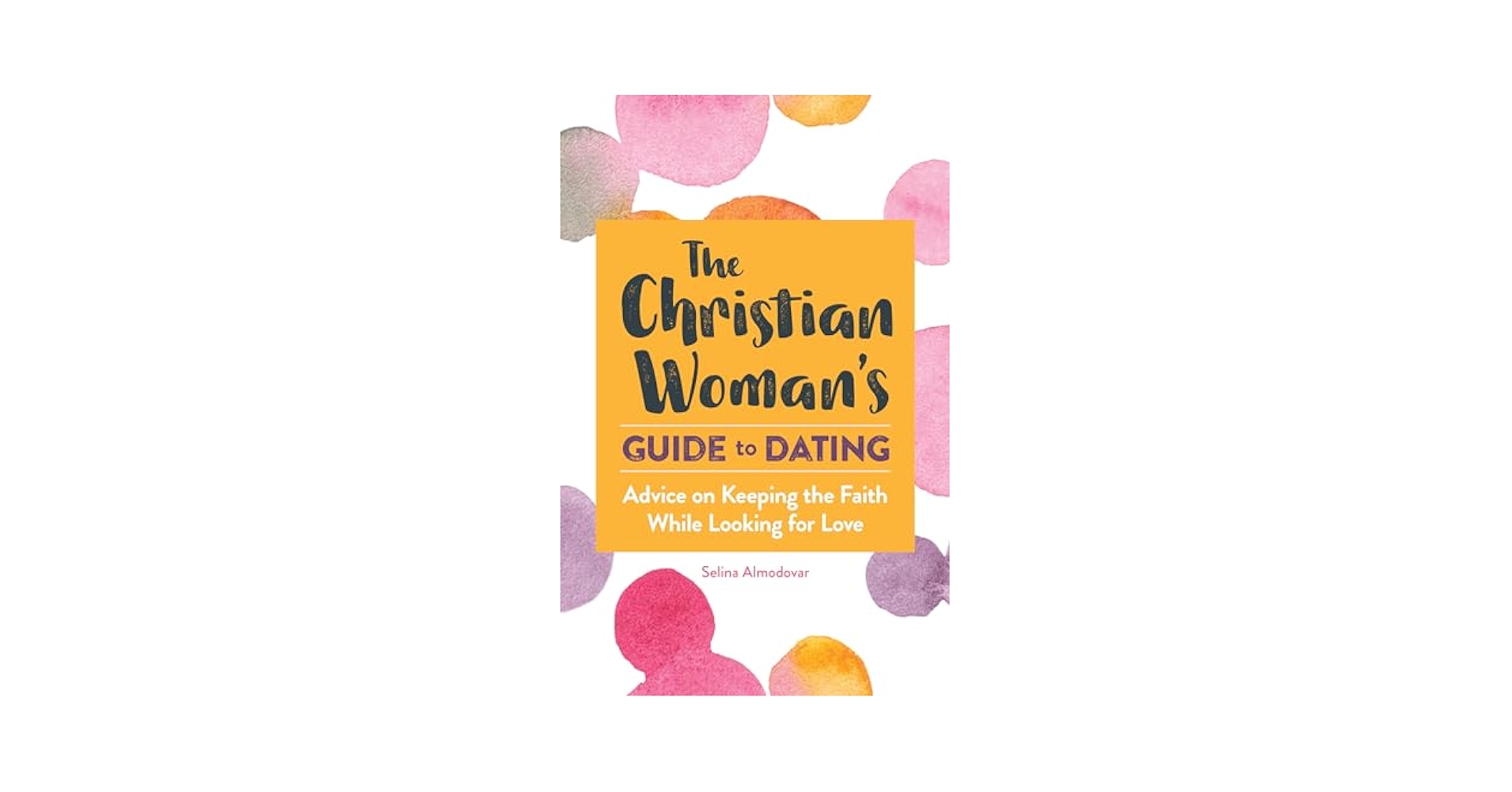 The Christian Woman’s Complete Guide to The Christian Woman's Guide to Dating: Advice on Keeping the