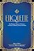 Etiquette: The Original Guide to Conduct in Society, Business, Home, and More