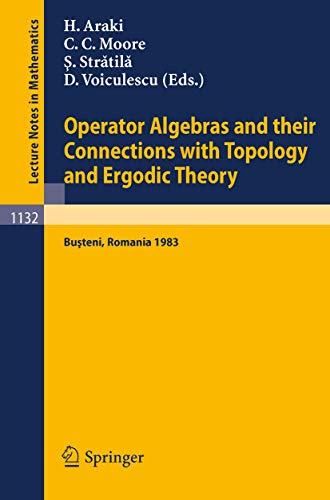 Operator Algebras and their Connections with Topology and Ergodic Theory: Proceedings of the OATE Conference held in Busteni, Romania, August 29 - ... 9, 1983 (Lecture Notes in Mathematics, 1132)