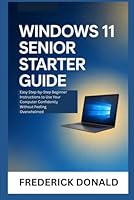 Windows 11 Senior Starter Guide: Easy Step-by-Step Beginner Instructions to Use Your Computer Confidently Without Feeling Overwhelmed B0H25ZRD1W Book Cover