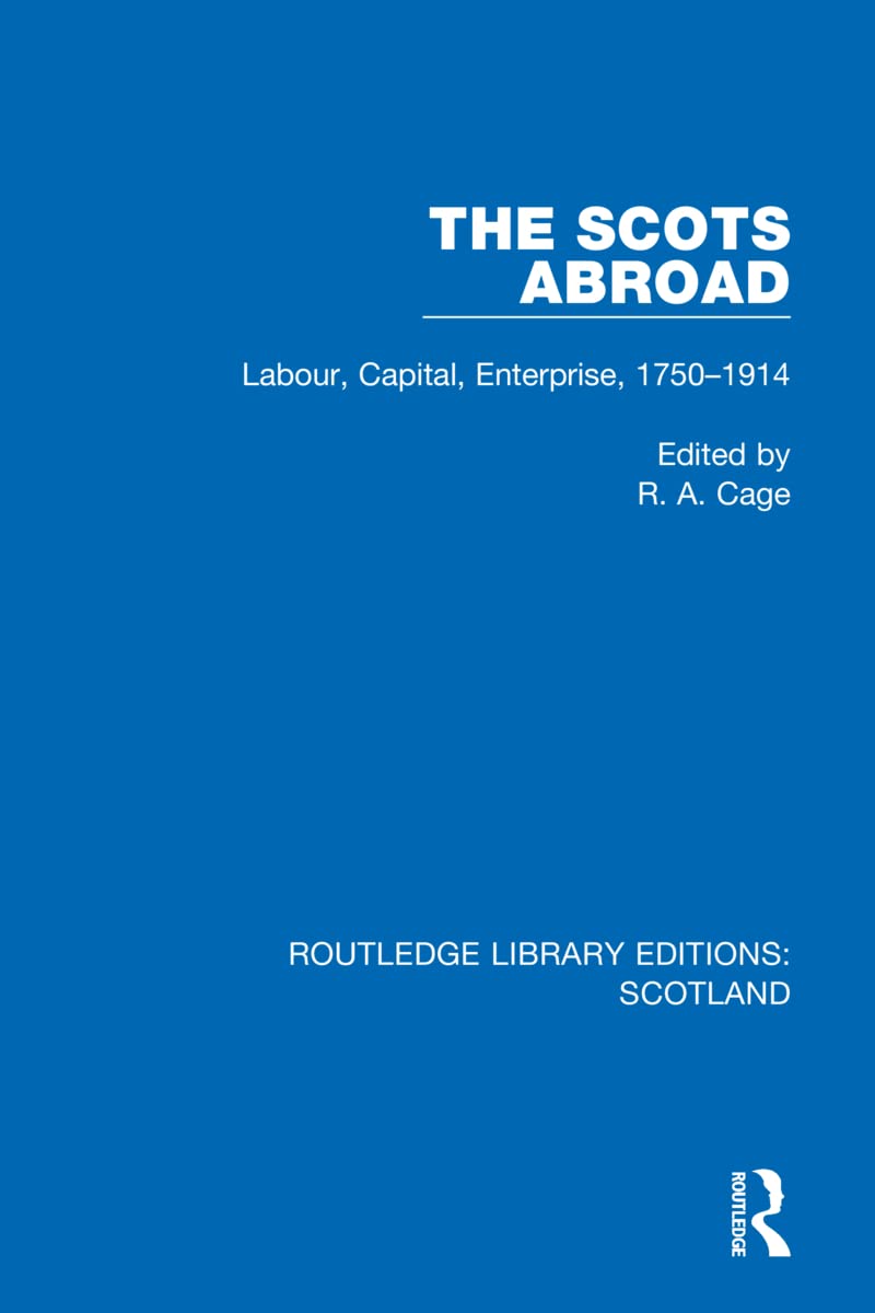 The Scots Abroad: Labour, Capital, Enterprise, 1750-1914 (Routledge Library Editions: Scotland)
