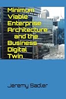 Minimum Viable Enterprise Architecture and the Business Digital Twin: MVEA & BDT B0BQ9R67WS Book Cover