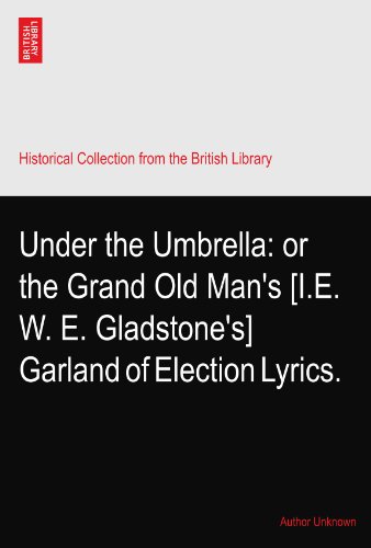 Under the Umbrella: or the Grand Old Man's [I.E. W. E. Gladstone's] Garland of Election Lyrics.