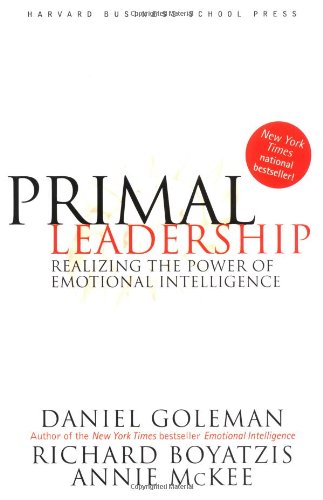 Primal Leadership: Realizing the Power of Emotional Intelligence Primal Leadership: Realizing the Power of Emotional Intelligence