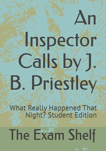 An Inspector Calls By J. B. Priestley: What Really Happened That Night? Student Edition