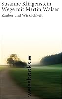 Wege mit Martin Walser: Zauber und Wirklichkeit eines Schriftstellers 3863371003 Book Cover