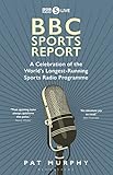 BBC Sports Report: A Celebration of the World's Longest-Running Sports Radio Programme: Shortlisted for the Sunday Times Sports Book Awards 2023
