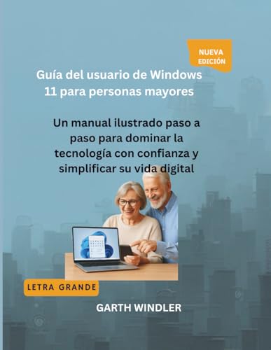 Guía del usuario de Windows 11 para personas mayores: Un manual ilustrado paso a paso para dominar la tecnología con confianza y simplificar su vida digital