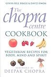 The Chopra Centre Cookbook : Vegetarian Recipes for Body, Mind and Spirit