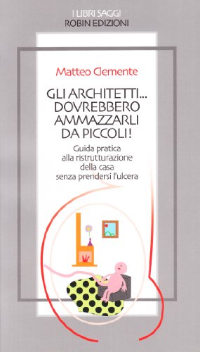 Gli architetti... dovrebbero ammazzarli da piccoli! Gli architetti... dovrebbero ammazzarli da piccoli!