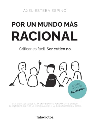 Por un mundo más racional: Una guía accesible para entrenar tu pensamiento crítico: el antídoto contra la manipulación y la desinformación diaria.