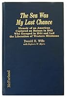 The Sea Was My Last Chance: Memoir of an American Captured on Bataan in 1942 Who Escaped in 1944 and Led the Liberation of Mindanao 0899507603 Book Cover