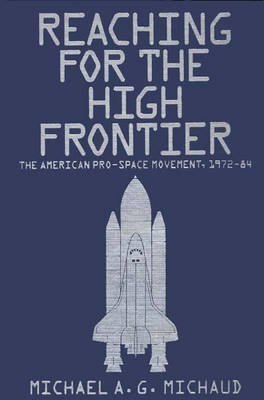 Michael Michaud[(Reaching for the High Frontier : The American Pro-Space Movement, 1972-84)] [By (author) Michael Michaud] published on (December, 1986)
