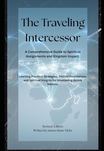 The Traveling Intercessor: A Comprehensive Guide to Spiritual Assignments and Kingdom Impact.