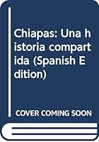 Chiapas: Una historia compartida 9686914226 Book Cover