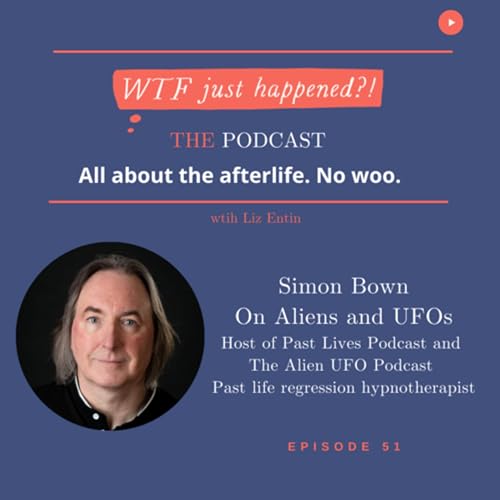 UFOs, Aliens, and Is There Life on Other Planets with Simon Bown, Host of The Alien UFO Podcast Episode 51