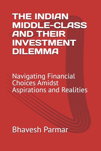 THE INDIAN MIDDLE-CLASS AND THEIR INVESTMENT DILEMMA: Navigating Financial Choices Amidst Aspirations and Realities