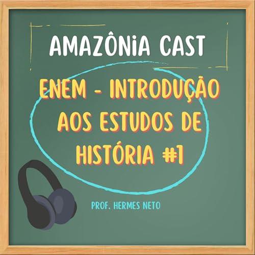Amaz&ocirc;nia Cast - ENEM - Introdu&ccedil;&atilde;o aos Estudos de Hist&oacute;ria #1