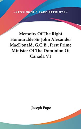 Memoirs Of The Right Honourable Sir John Alexander MacDonald, G.C.B., First Prime Minister Of The Dominion Of Canada V1