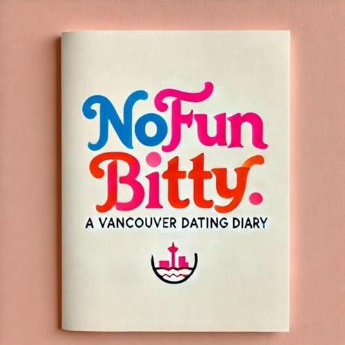No Fun Bitty: A Vancouver Dating Diary cover art