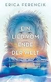 Ein Lied vom Ende der Welt: Roman - Erica Ferencik Übersetzer: Ulrike Wasel, Klaus Timmermann 