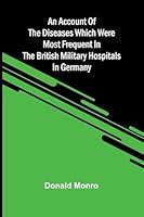 An Account of the Diseases which were most frequent in the British military hospitals in Germany 9374592150 Book Cover