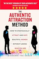 The Authentic Attraction Method: How To Strategically Attract And Date Beautiful Women Without Losing Who You Are (How to Talk to Women) B0D4QQ5RFZ Book Cover