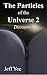 The Particles of the Universe 2: Disrupted