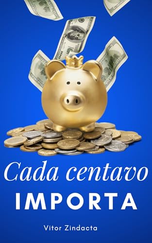 Cada centavo importa: Desconstruindo a forma como pensamos e lidamos como nosso dinheiro (Finanças)