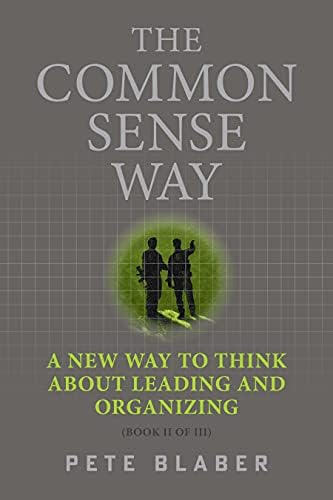 The Common Sense Way: A New Way to Think About Leading and Organizing (Leadership Books by Pete Blaber) by Pete Blaber