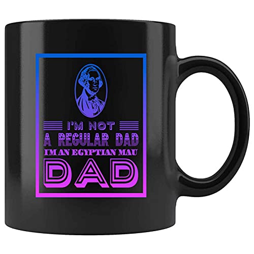 Funny IM NOT A REGULAR DAD IMAN EGYPTAN MAU DAD Present For Birthday,Anniversary,Columbus Day 11 Oz Black Coffee Mug