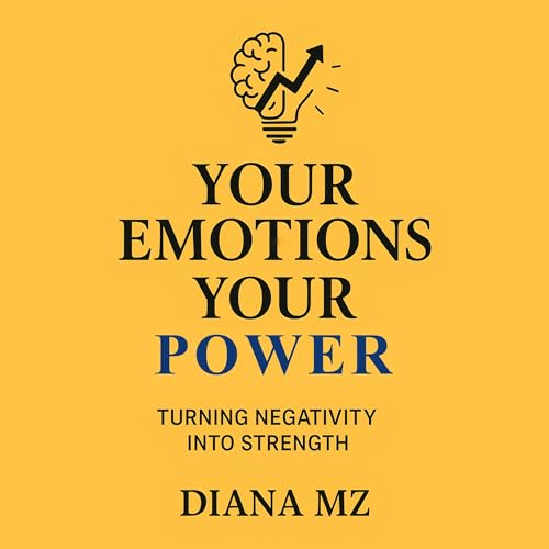 Page de couverture de Your Emotions Your Power - Turning Negativity into Strength