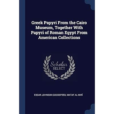 Greek Papyri From the Cairo Museum, Together With Papyri of Roman Egypt From American Collections