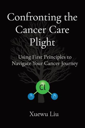 Confronting The Cancer Care Plight: Using First Principles To Navigate Your Cancer Journey
