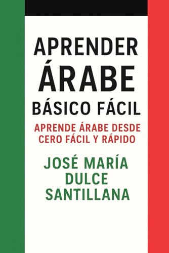 Aprender Árabe Básico Fácil: Aprende Árabe desde Cero Fácil y Rápido (Aprender Idiomas Desde Cero)
