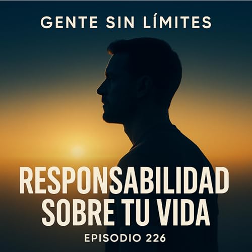 Episodio 226 · La responsabilidad de elegir la vida que quieres” cover art