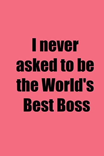 I never asked to be the World's Best Boss: Lined Notebook Journal - GraphixZoid - 120 Pages - (6 x 9 inches)