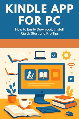 Kindle App for PC : How to Easily Download, Install, Quick Start, and Pro Tips (English Edition)