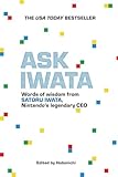 Ask Iwata: Words of Wisdom from Satoru Iwata, Nintendo's Legendary CEO