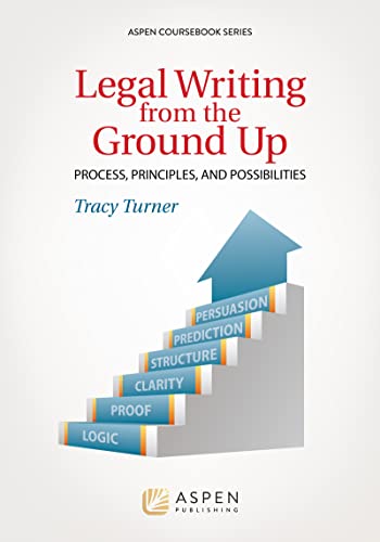 Legal Writing from the Ground Up: Process, Principles, and Possibilities (Aspen Coursebook)