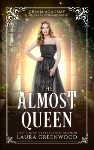 The Almost Queen: A Legend Retelling Of Guinevere and Lancelot (Grimm Academy)