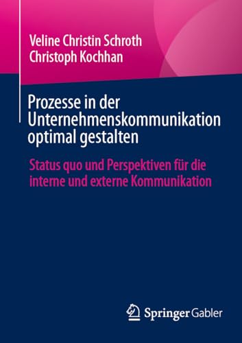 Prozesse in der Unternehmenskommunikation optimal gestalten: Status quo und Perspektiven für die interne und externe Kommunikation