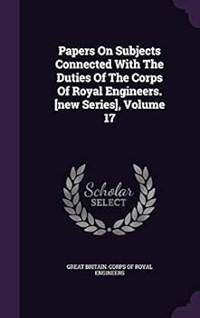 Hardcover Papers On Subjects Connected With The Duties Of The Corps Of Royal Engineers. [new Series], Volume 17 Book