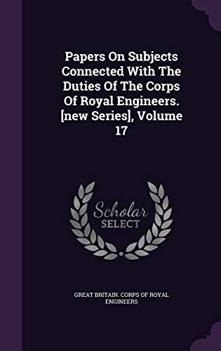 Papers On Subjects Connected With The Duties Of The Corps Of Royal Engineers. [new Series], Volume 17