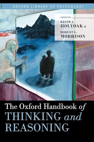 The Oxford Handbook of Thinking and Reasoning (Oxford Library of Psychology)