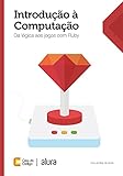 Introdução à computação: Da lógica aos jogos com Ruby (Portuguese Edition)
