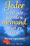Jeder will alt werden, niemand will es sein – Warum eigentlich?: Ein Wegweiser für einen positiven und bewussten Umgang mit dem Älterwerden